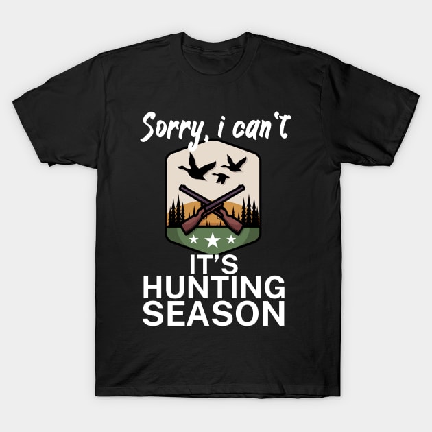 Sorry I can’t It’s hunting season T-Shirt by maxcode